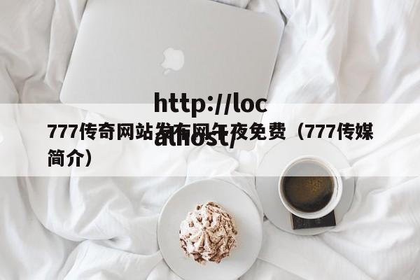 777传奇网站发布网午夜免费（777传媒简介）