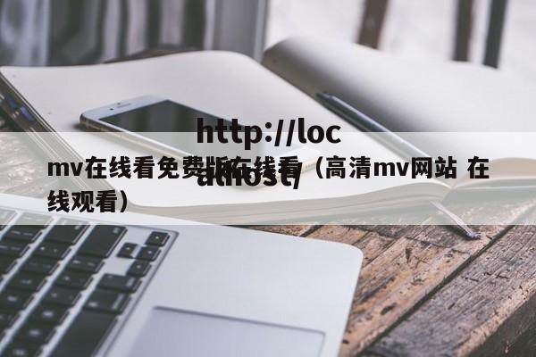 mv在线看免费版在线看（高清mv网站 在线观看）